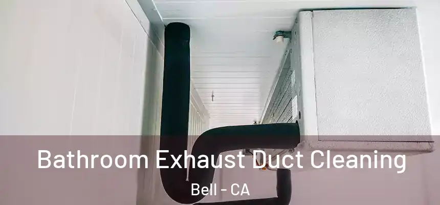 Bathroom Exhaust Duct Cleaning Bell - CA