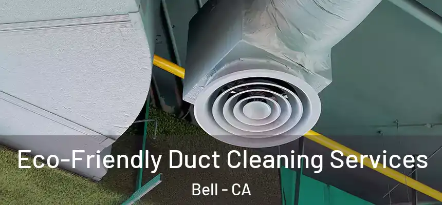 Eco-Friendly Duct Cleaning Services Bell - CA