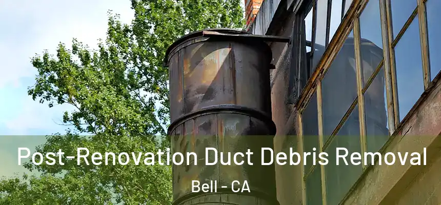  Post-Renovation Duct Debris Removal Bell - CA